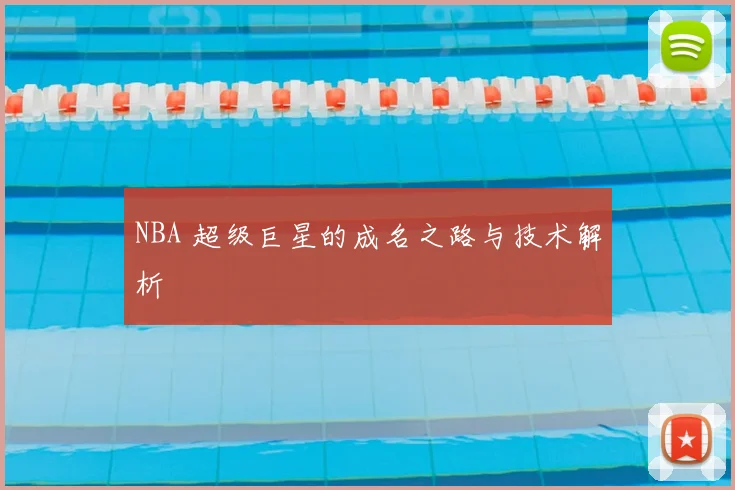 NBA 超级巨星的成名之路与技术解析