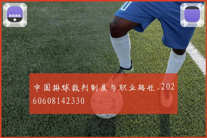 中国排球裁判制度与职业路径_20260608142330