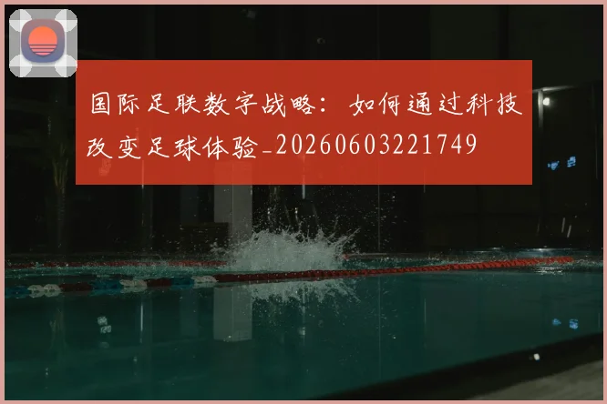 国际足联数字战略:如何通过科技改变足球体验_20260603221749